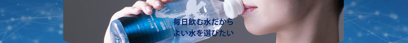 毎日飲む水だからよい水を選びたい